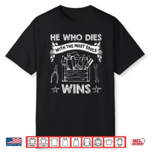 He Who Dies With The Most Tools Wins Carpenter Shirt