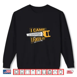 Sweatshirt I Came I Sawed I Fixed It Handyman Shirt