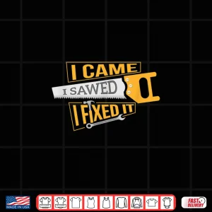 Design I Came I Sawed I Fixed It Handyman Shirt