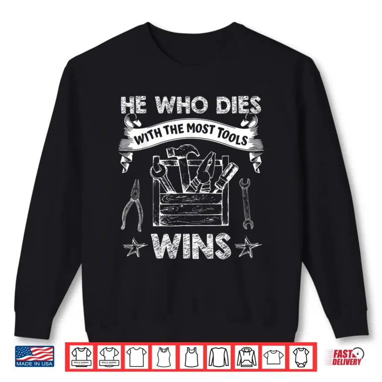 Sweatshirt He Who Dies With The Most Tools Wins Carpenter Shirt