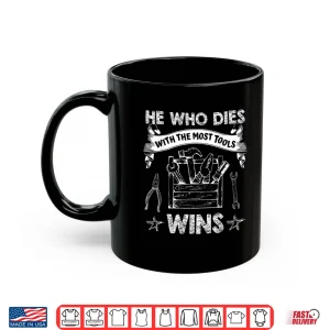 Mug He Who Dies With The Most Tools Wins Carpenter Shirt
