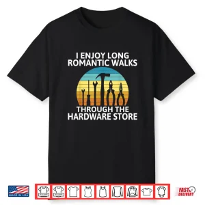 I Enjoy Romantic Walks Through The Hardware Store Craftsman Shirt