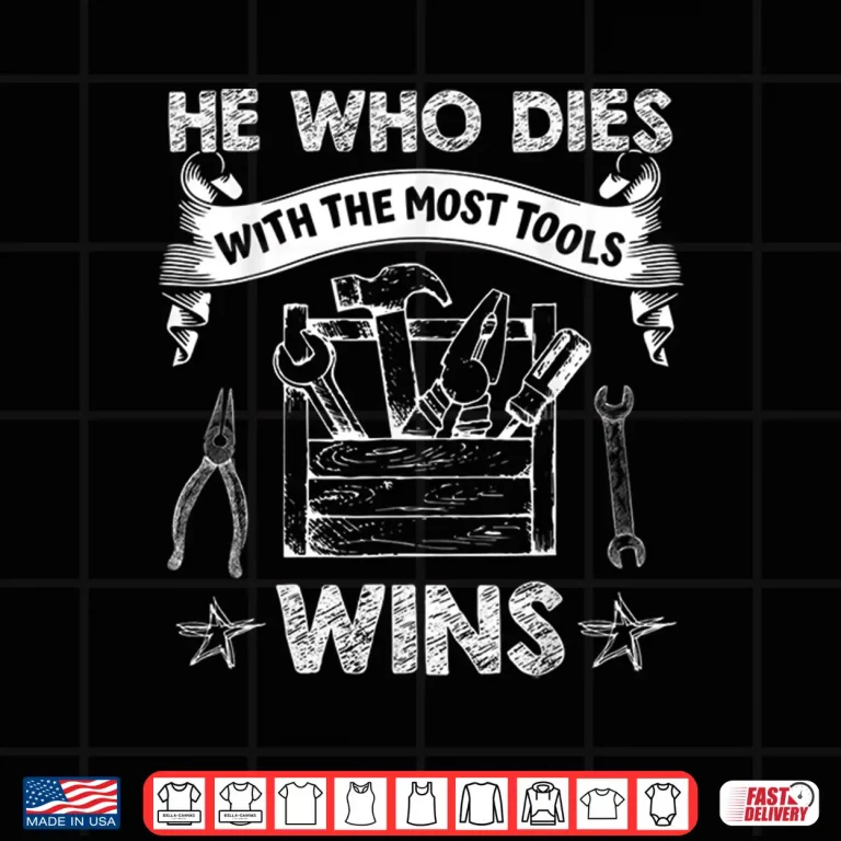 Design He Who Dies With The Most Tools Wins Carpenter Shirt