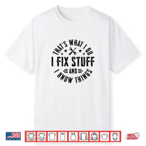 I Fix Stuff And I Know Things Shirt