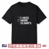I Need More Clamps Carpenter Woodworker Woodworking Shirt