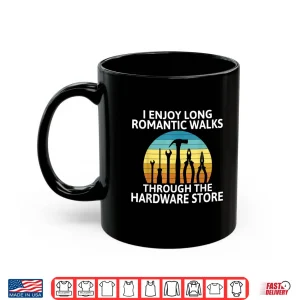 Mug I Enjoy Romantic Walks Through The Hardware Store Craftsman Shirt