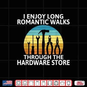 Design I Enjoy Romantic Walks Through The Hardware Store Craftsman Shirt