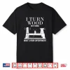 I Turn Wood Into Things Whats Your Superpower Carpenter Shirt