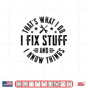 Design I Fix Stuff And I Know Things Shirt