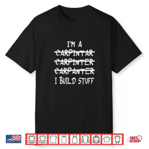 Im A Carpenter I Build Stuff Spelling Shirt