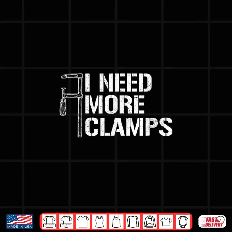 Design I Need More Clamps Carpenter Woodworker Woodworking Shirt