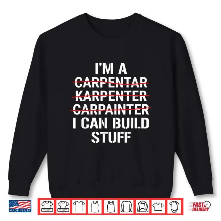 Sweatshirt IM A Carpenter I Can Build Stuff Carpentry Grammar Shirt