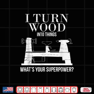 Design I Turn Wood Into Things WhatS Your Superpower Carpenter Shirt