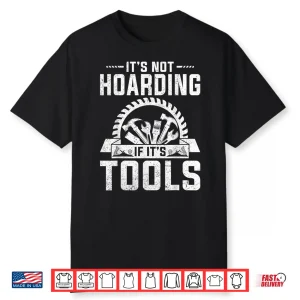 Its Not Hoarding If Its Tools Shirt