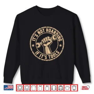 Sweatshirt ItS Not Hoarding If ItS Tools Mechanic Carpenter Shirt