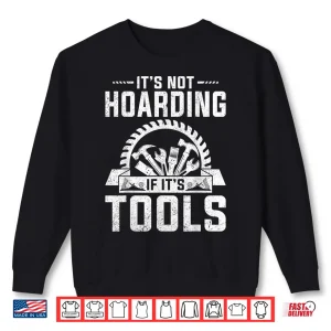 Sweatshirt ItS Not Hoarding If ItS Tools Shirt