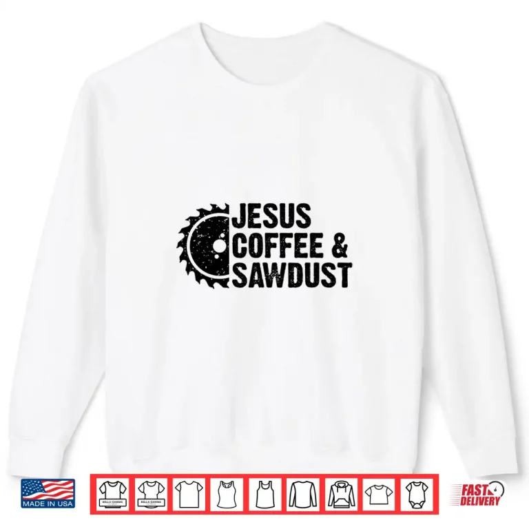 Sweatshirt Jesus Coffee Sawdust Christian Carpenter Woodworking Shirt