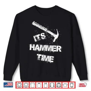 Sweatshirt Its Hammer Time Gift For A Carpenter Or Tradesmen Shirt