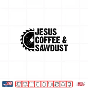 Design Jesus Coffee Sawdust Christian Carpenter Woodworking Shirt