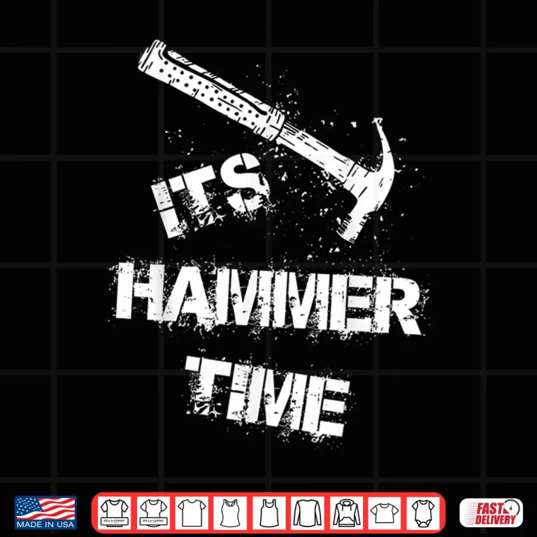 Design Its Hammer Time Gift For A Carpenter Or Tradesmen Shirt