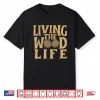 Living The Wood Life Woodworker Woodworking Carpenter Shirt
