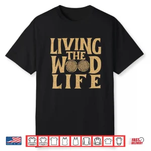 Living The Wood Life Woodworker Woodworking Carpenter Shirt