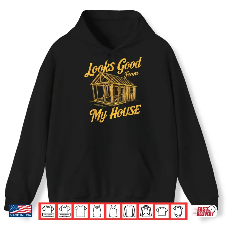 Hoodie Looks Good From My House Quote Shirt