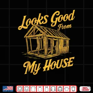 Design Looks Good From My House Quote Shirt