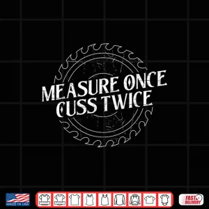 Design Measure Once Cuss Twice Carpenter Carpentry Woodworking Shirt