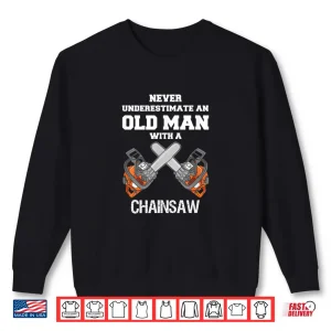 Sweatshirt Never Underestimate An Old Person Chainsaw Carpenter Lumberjack Shirt