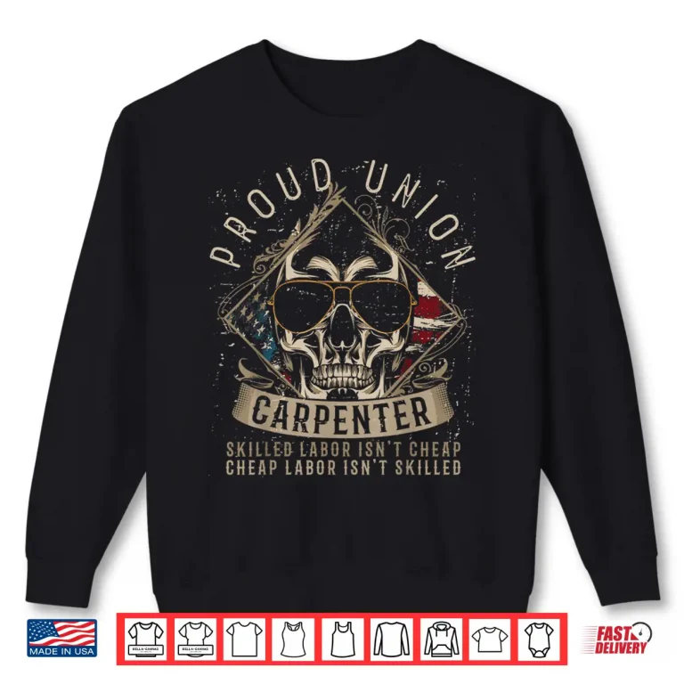 Sweatshirt Proud Union Carpenter Skilled Labor IsnT Cheap Shirt