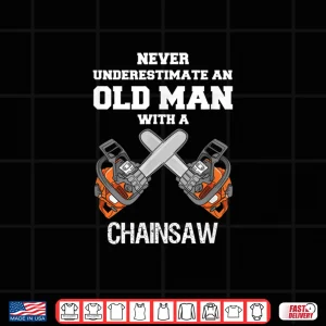 Design Never Underestimate An Old Person Chainsaw Carpenter Lumberjack Shirt