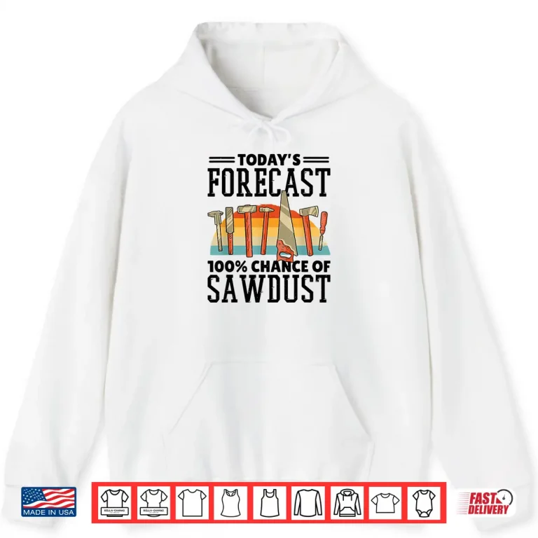 Hoodie TodayS Forecast 100 Chance Of Sawdust Carving Woodwork Shirt