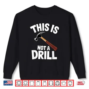 Sweatshirt This Is Not A Drill Handyman Carpenter Hammer Pun Shirt