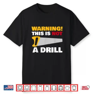 Warning This Is Not A Drill Carpenter Shirt