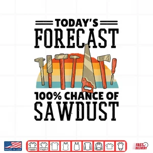 Design TodayS Forecast 100 Chance Of Sawdust Carving Woodwork Shirt