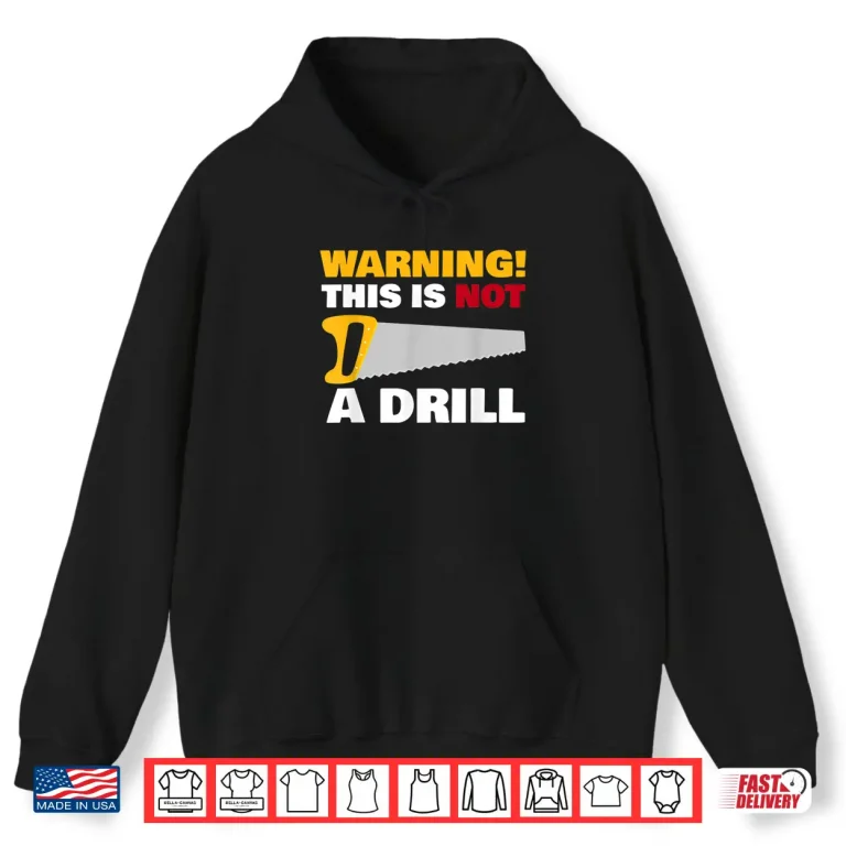Hoodie Warning This Is Not A Drill Carpenter Shirt