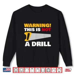 Sweatshirt Warning This Is Not A Drill Carpenter Shirt