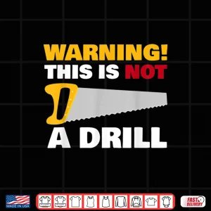 Design Warning This Is Not A Drill Carpenter Shirt