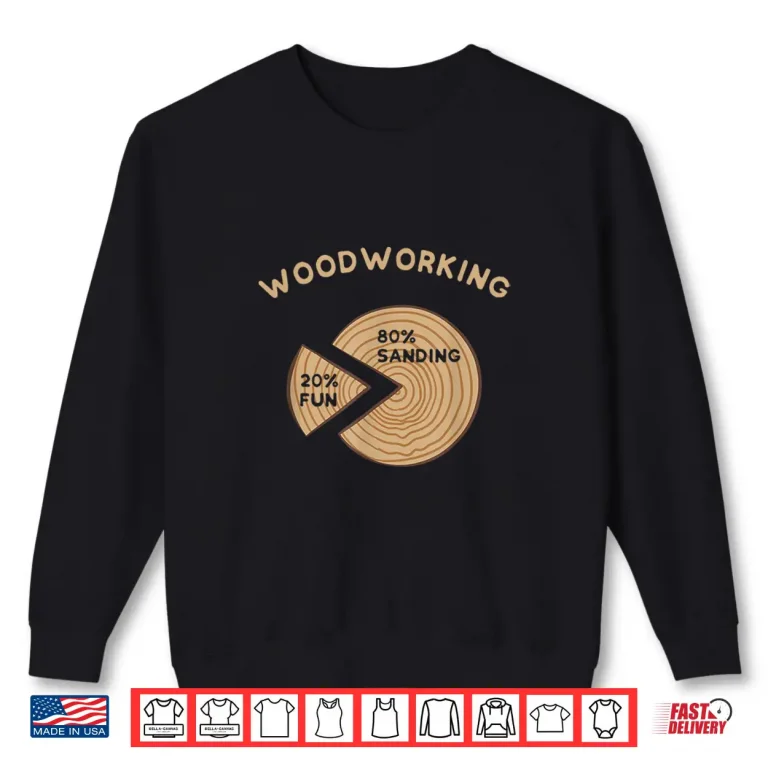 Sweatshirt Woodworking 20 Fun 80 Sanding Woodworking Carpenter Shirt