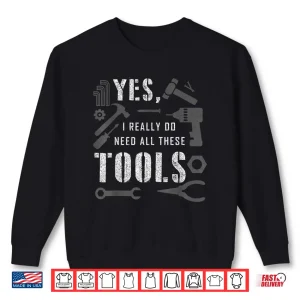 Sweatshirt Yes I Really Do Need All These Tools Carpenter Shirt