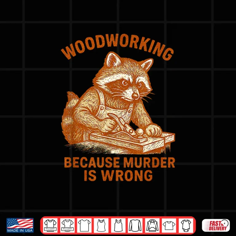 Design Woodworking Because Murder Is Wrong Raccoon Carpenter Shirt