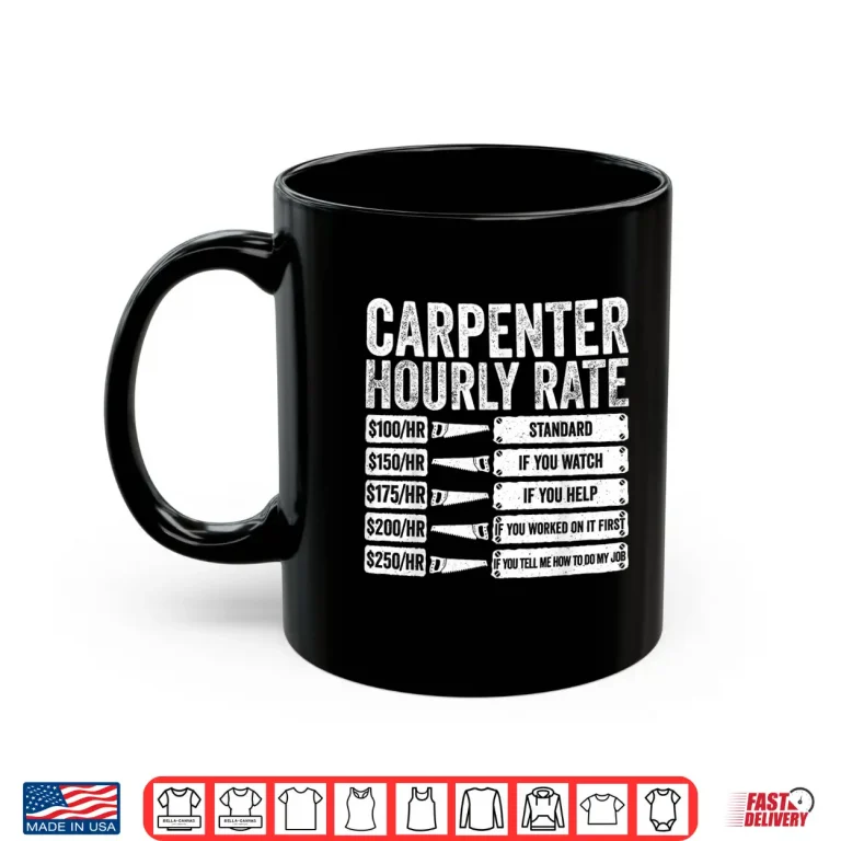 Mug Carpenter Hourly Rate Woodworker Shirt