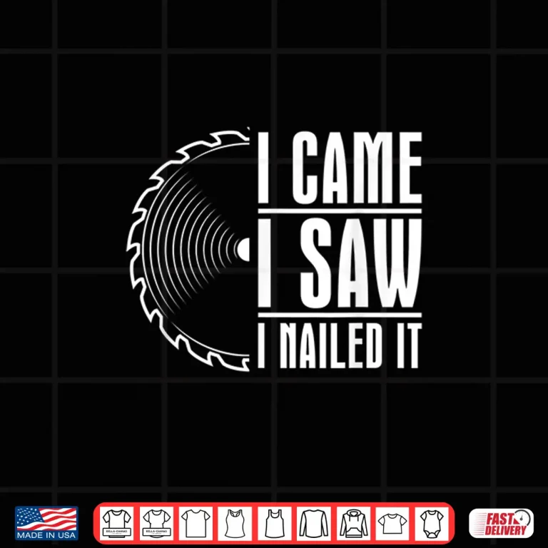 Design Carpenter Woodworking Woodworker I Came I Saw I Nailed It Shirt