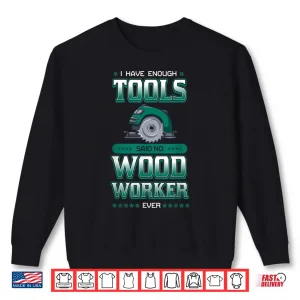 Sweatshirt I Have Enough Tools Woodworking Woodworker Carpenter Gift Shirt