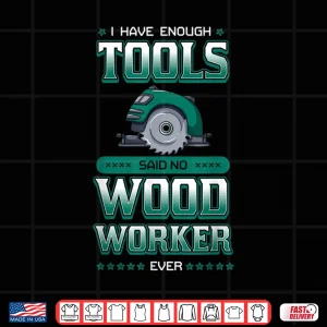 Design I Have Enough Tools Woodworking Woodworker Carpenter Gift Shirt