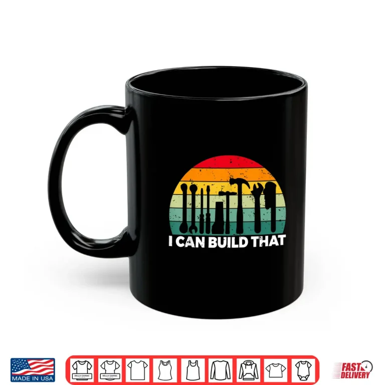 Mug I Can Build That Handyman Woodwork Craftsman Shirt