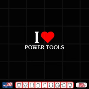Design I Love Power Tools Shirt