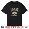 I Run On Coffee And Sawdust Woodworker Gift Shirt
