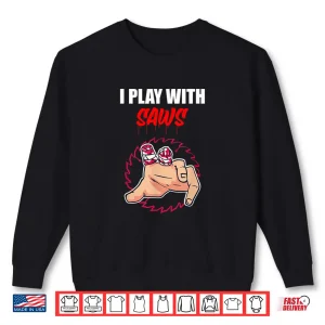 Sweatshirt I Play With Saws Carpenter Shirt